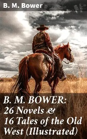 Bower |  B. M. BOWER: 26 Novels & 16 Tales of the Old West (Illustrated) | eBook | Sack Fachmedien