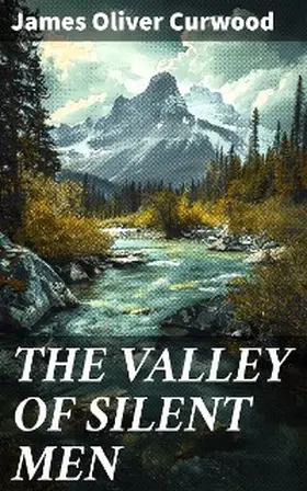 Curwood |  THE VALLEY OF SILENT MEN | eBook | Sack Fachmedien