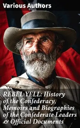 Cooke / Davis / Lee |  REBEL YELL: History of the Confederacy, Memoirs and Biographies of the Confederate Leaders & Official Documents | eBook | Sack Fachmedien