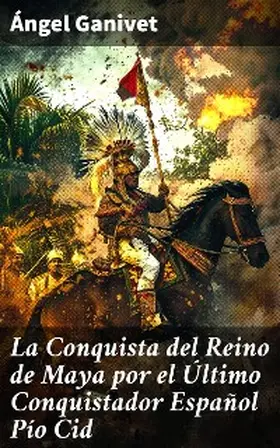 Ganivet |  La Conquista del Reino de Maya por el Último Conquistador Español Pío Cid | eBook | Sack Fachmedien