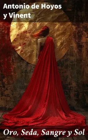 Hoyos y Vinent |  Oro, Seda, Sangre y Sol | eBook | Sack Fachmedien