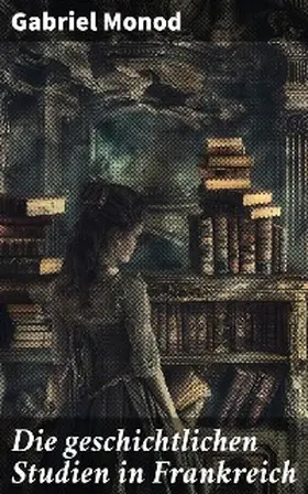 Monod |  Die geschichtlichen Studien in Frankreich | eBook | Sack Fachmedien