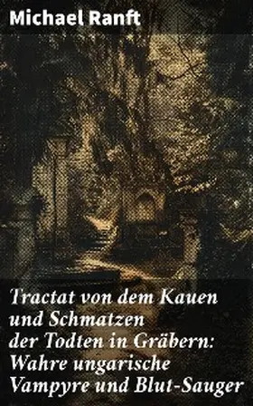 Ranft |  Tractat von dem Kauen und Schmatzen der Todten in Gräbern: Wahre ungarische Vampyre und Blut-Sauger | eBook | Sack Fachmedien