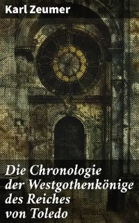 Zeumer |  Die Chronologie der Westgothenkönige des Reiches von Toledo | eBook | Sack Fachmedien