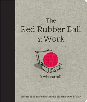 Carroll |  The Red Rubber Ball at Work: Elevate Your Game Through the Hidden Power of Play | Buch |  Sack Fachmedien