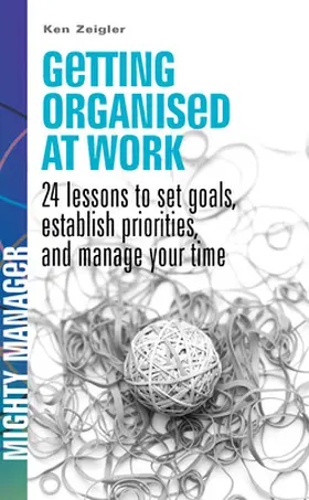 Zeigler |  Getting Organised at Work: 24 Lessons to Set Goals, Establish Priorities, and Manage Your Time (UK Ed) | Buch |  Sack Fachmedien