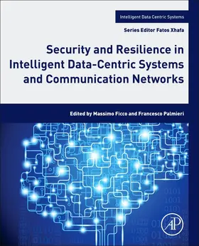 Ficco / Palmieri | Security and Resilience in Intelligent Data-Centric Systems and Communication Networks | Buch | 978-0-12-811373-8 | sack.de