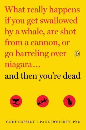 Cassidy / Doherty |  And Then You're Dead: What Really Happens If You Get Swallowed by a Whale, Are Shot from a Cannon, or Go Barreling Over Niagara | Buch |  Sack Fachmedien