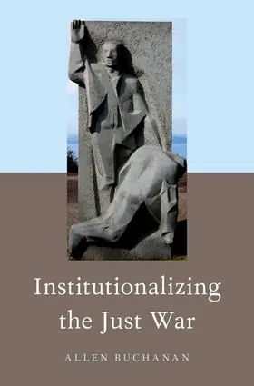 Buchanan | Institutionalizing the Just War | Buch | 978-0-19-087843-6 | www2.sack.de