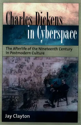 Clayton |  Charles Dickens in Cyberspace: The Afterlife of the Nineteenth Century in Postmodern Culture | Buch |  Sack Fachmedien