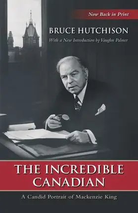 Hutchison / Palmer |  The Incredible Canadian: A Candid Portrait of MacKenzie King | Buch |  Sack Fachmedien