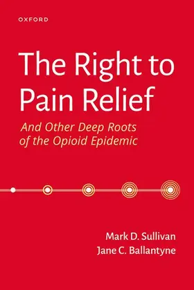 Sullivan / Ballantyne |  The Right to Pain Relief and Other Deep Roots of the Opioid Epidemic | Buch |  Sack Fachmedien