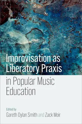 Smith / Moir |  Improvisation as Liberatory PRAXIS in Popular Music Education | Buch |  Sack Fachmedien
