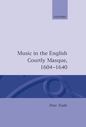 Walls |  Music in the English Courtly Masque 1604-1640 | Buch |  Sack Fachmedien