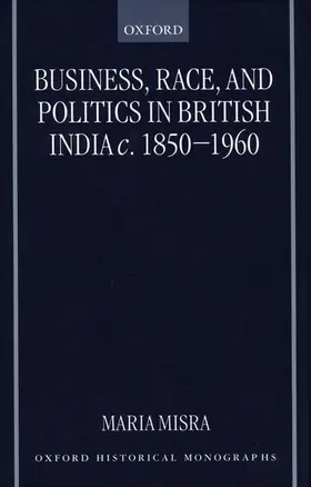 Misra |  Business, Race, and Politics in British India, C. 1850-1960 | Buch |  Sack Fachmedien
