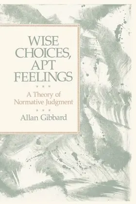 Gibbard |  Wise Choices, Apt Feelings - A Theory of Normative Judgement | Buch |  Sack Fachmedien