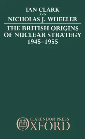 Clark / Wheeler |  The British Origins of Nuclear Strategy 1945-1955 | Buch |  Sack Fachmedien