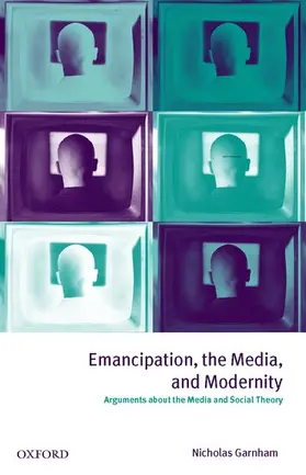 Garnham |  Emancipation, the Media, and Modernity ' Arguments about the Media and Social Theory ' | Buch |  Sack Fachmedien