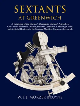 Morzer Bruyns / Mörzer Bruyns / Dunn |  Sextants at Greenwich: A Catalogue of the Mariner's Quadrants, Mariner's Astrolabes, Cross-Staffs, Backstaffs, Octants, Sextants, Quintants, | Buch |  Sack Fachmedien