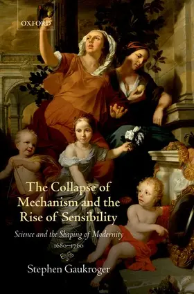 Gaukroger |  The Collapse of Mechanism and the Rise of Sensibility | Buch |  Sack Fachmedien