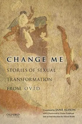 Alison / Keith / Fantham |  Change Me: Stories of Sexual Transformation from Ovid | Buch |  Sack Fachmedien
