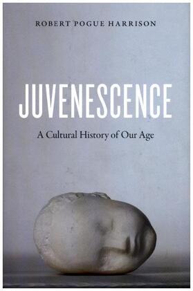 Harrison |  Juvenescence: A Cultural History of Our Age | Buch |  Sack Fachmedien