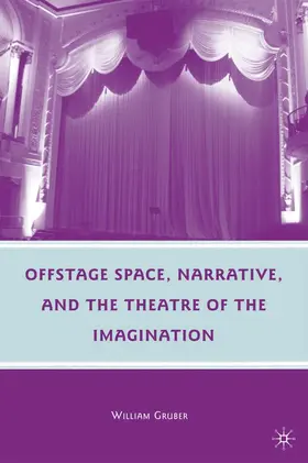 Gruber |  Offstage Space, Narrative, and the Theatre of the Imagination | eBook | Sack Fachmedien