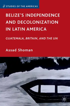 Shoman |  Belize’s Independence and Decolonization in Latin America | eBook | Sack Fachmedien