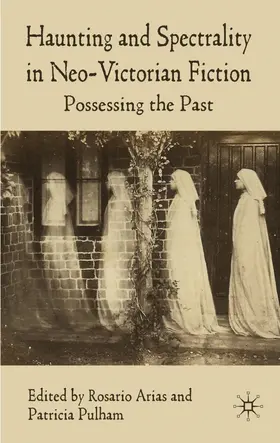 Pulham / Arias |  Haunting and Spectrality in Neo-Victorian Fiction | Buch |  Sack Fachmedien