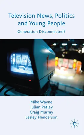Wayne / Petley / Murray |  Television News, Politics and Young People | Buch |  Sack Fachmedien