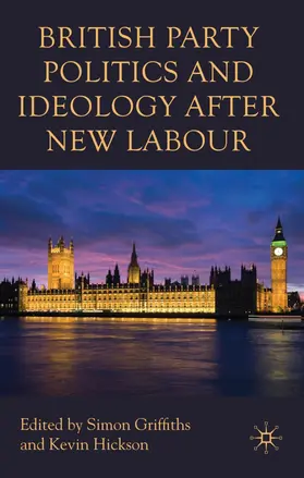 Hickson / Griffiths |  British Party Politics and Ideology after New Labour | Buch |  Sack Fachmedien