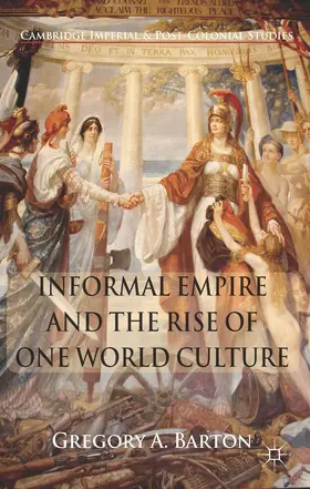 Barton |  Informal Empire and the Rise of One World Culture | Buch |  Sack Fachmedien