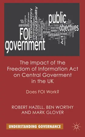 Hazell / Worthy / Glover |  The Impact of the Freedom of Information Act on Central Government in the UK | Buch |  Sack Fachmedien