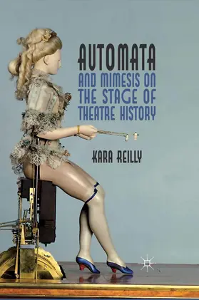 Reilly |  Automata and Mimesis on the Stage of Theatre History | eBook | Sack Fachmedien