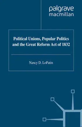 LoPatin |  Political Unions, Popular Politics and the Great Reform Act of 1832 | eBook | Sack Fachmedien
