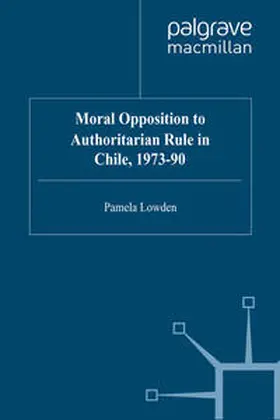 Lowden |  Moral Opposition to Authoritarian Rule in Chile, 1973-90 | eBook | Sack Fachmedien