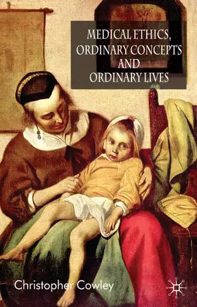 Cowley |  Medical Ethics, Ordinary Concepts and Ordinary Lives | Buch |  Sack Fachmedien