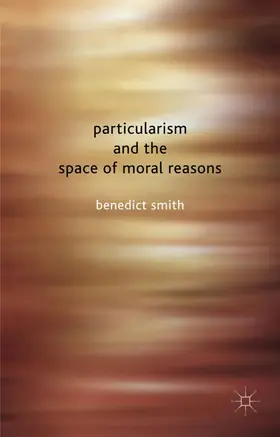 Smith |  Particularism and the Space of Moral Reasons | Buch |  Sack Fachmedien