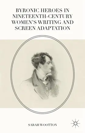 Wootton |  Byronic Heroes in Nineteenth-Century Women's Writing and Screen Adaptation | Buch |  Sack Fachmedien