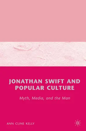Kelly |  Jonathan Swift and Popular Culture Myth, Media and the Man | Buch |  Sack Fachmedien