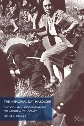 Dennis |  The Memorial Day Massacre and the Movement for Industrial Democracy | Buch |  Sack Fachmedien