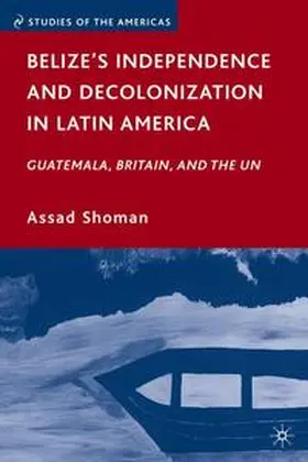 Shoman |  Belize’s Independence and Decolonization in Latin America | Buch |  Sack Fachmedien