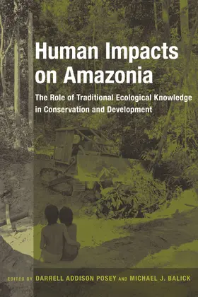 Posey / Balick |  Human Impacts on Amazonia - The Role of Traditional Ecological Knowledge in Conservation and Development | Buch |  Sack Fachmedien