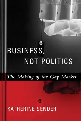 Sender |  Business, Not Politics - The Making of the Gay Market | Buch |  Sack Fachmedien