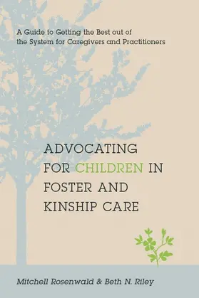 Rosenwald / Riley | Advocating for Children in Foster and Kinship Care - A Guide to Getting the Best out of the System for Caregivers and Practi | Buch | 978-0-231-14686-9 | sack.de