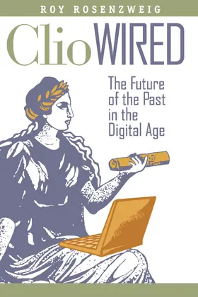 Rosenzweig |  Clio Wired - The Future of the Past in the Digital Age | Buch |  Sack Fachmedien