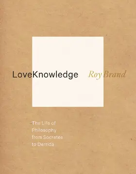 Brand | LoveKnowledge - The Life of Philosophy from Socrates to Derrida | Buch | 978-0-231-16044-5 | sack.de