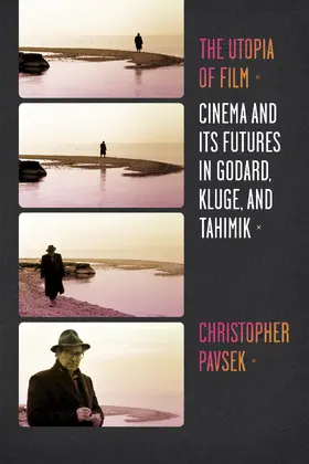 Pavsek | The Utopia of Film - Cinema and Its Futures in Godard, Kluge, and Tahimik | Buch | 978-0-231-16098-8 | sack.de