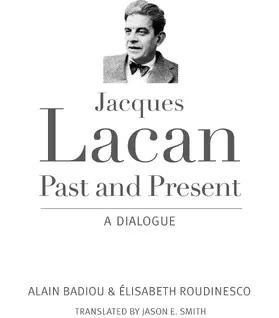 Badiou / Roudinesco | Jacques Lacan, Past and Present - A Dialogue | Buch | 978-0-231-16510-5 | sack.de