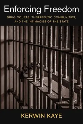 Kaye | Enforcing Freedom: Drug Courts, Therapeutic Communities, and the Intimacies of the State | Buch | 978-0-231-17288-2 | sack.de
